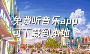 免费听音乐app可下载到本地