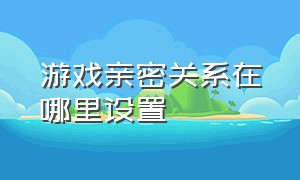 游戏亲密关系在哪里设置