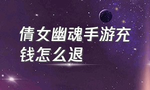 倩女幽魂手游充钱怎么退