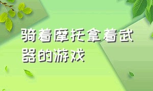 骑着摩托拿着武器的游戏