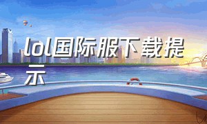 lol国际服下载提示