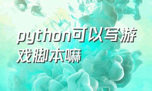 python可以写游戏脚本嘛