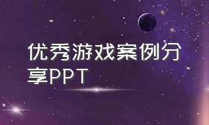 优秀游戏案例分享PPT