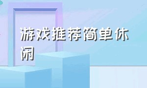 游戏推荐简单休闲