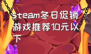 steam冬日促销游戏推荐10元以下