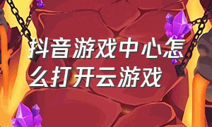 抖音游戏中心怎么打开云游戏