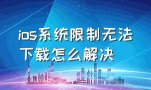 ios系统限制无法下载怎么解决