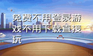 免费不用登录游戏不用下载直接玩