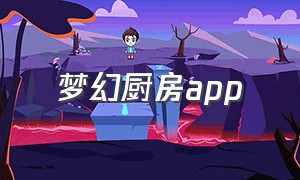 梦幻厨房app（梦幻厨房破解版下载）