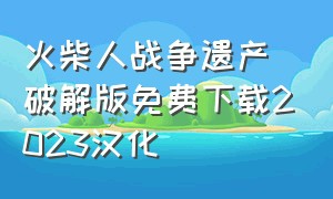 火柴人战争遗产破解版免费下载2023汉化
