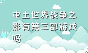 中土世界战争之影有第三部游戏吗