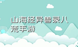 山海经异兽录八荒手游（山海经异兽录手游一星异兽）