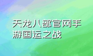 天龙八部官网手游国运之战