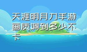 天涯明月刀手游画质调到多少不卡