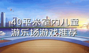 40平米室内儿童游乐场游戏推荐