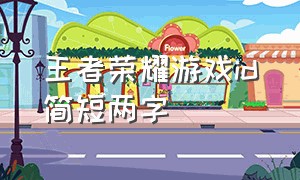 王者荣耀游戏id简短两字