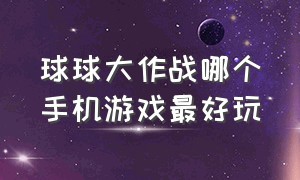 球球大作战哪个手机游戏最好玩