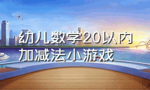 幼儿数学20以内加减法小游戏（幼儿数学20以内加减法小游戏教案）