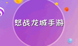 怒战龙城手游（怒战龙城手游官网下载）