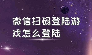 微信扫码登陆游戏怎么登陆