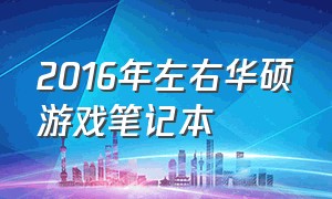 2016年左右华硕游戏笔记本