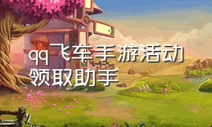 qq飞车手游活动领取助手