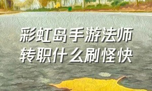 彩虹岛手游法师转职什么刷怪快