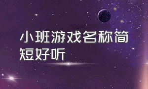 小班游戏名称简短好听