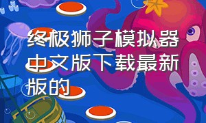 终极狮子模拟器中文版下载最新版的