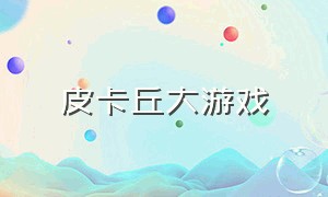 皮卡丘大游戏（皮卡丘游戏下载最新版）