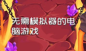 无需模拟器的电脑游戏