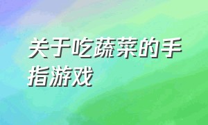 关于吃蔬菜的手指游戏