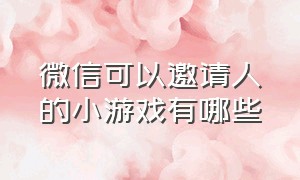 微信可以邀请人的小游戏有哪些（微信双人小游戏可邀请好友入口）