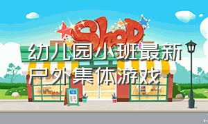 幼儿园小班最新户外集体游戏