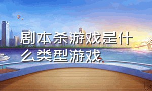 剧本杀游戏是什么类型游戏