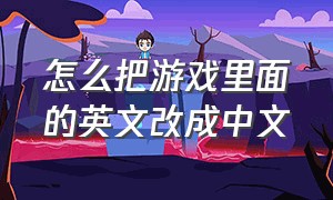 怎么把游戏里面的英文改成中文