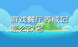 游戏餐厅养成记怎么改名