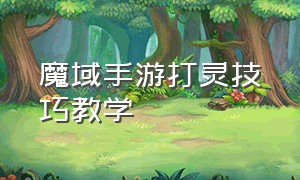 魔域手游打灵技巧教学