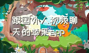 跟国外人视频聊天的苹果app（可以跟外国人视频聊天的app苹果版）