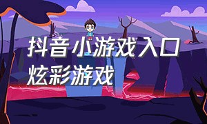 抖音小游戏入口炫彩游戏