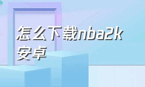 怎么下载nba2k 安卓