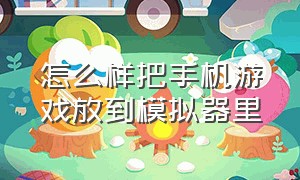 怎么样把手机游戏放到模拟器里