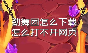 劲舞团怎么下载怎么打不开网页