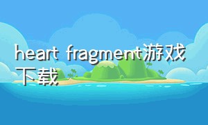 heart fragment游戏下载