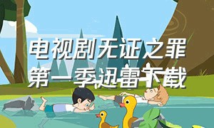 电视剧无证之罪第一季迅雷下载（无证之罪24集全部免费下载）