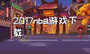 2017nba游戏下载（nba中文版游戏下载官网）