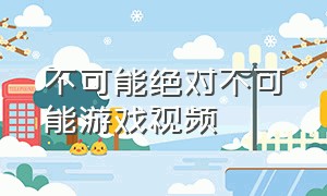 不可能绝对不可能游戏视频