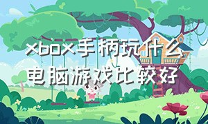 xbox手柄玩什么电脑游戏比较好