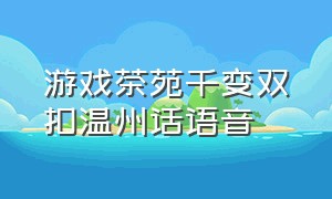 游戏茶苑千变双扣温州话语音