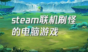 steam联机刷怪的电脑游戏